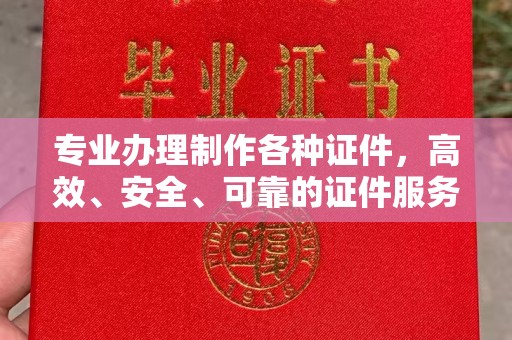石城专业办理制作各种证件，高效、安全、可靠的证件服务专家