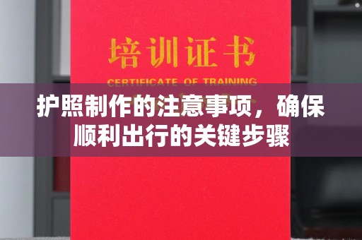 石城护照制作的注意事项，确保顺利出行的关键步骤