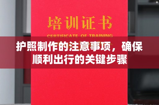 石城护照制作的注意事项，确保顺利出行的关键步骤