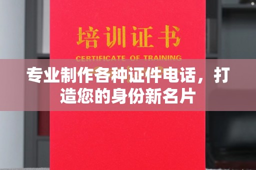 石城专业制作各种证件电话，打造您的身份新名片