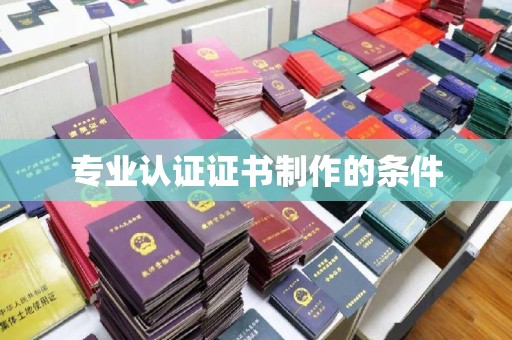 石城专业认证证书制作的条件
