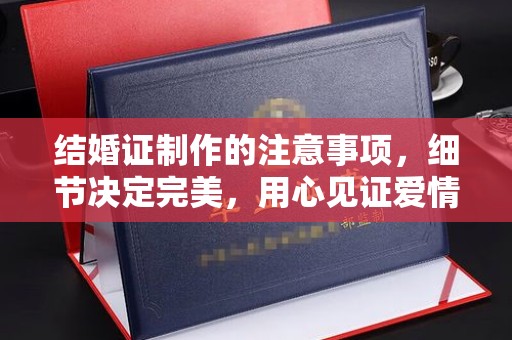 石城结婚证制作的注意事项，细节决定完美，用心见证爱情