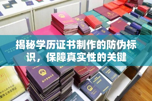 石城揭秘学历证书制作的防伪标识，保障真实性的关键
