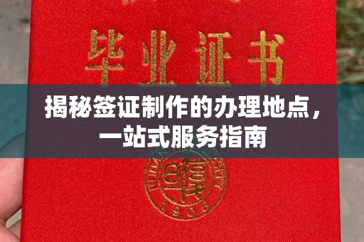 石城揭秘签证制作的办理地点，一站式服务指南