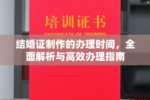 石城结婚证制作的办理时间，全面解析与高效办理指南